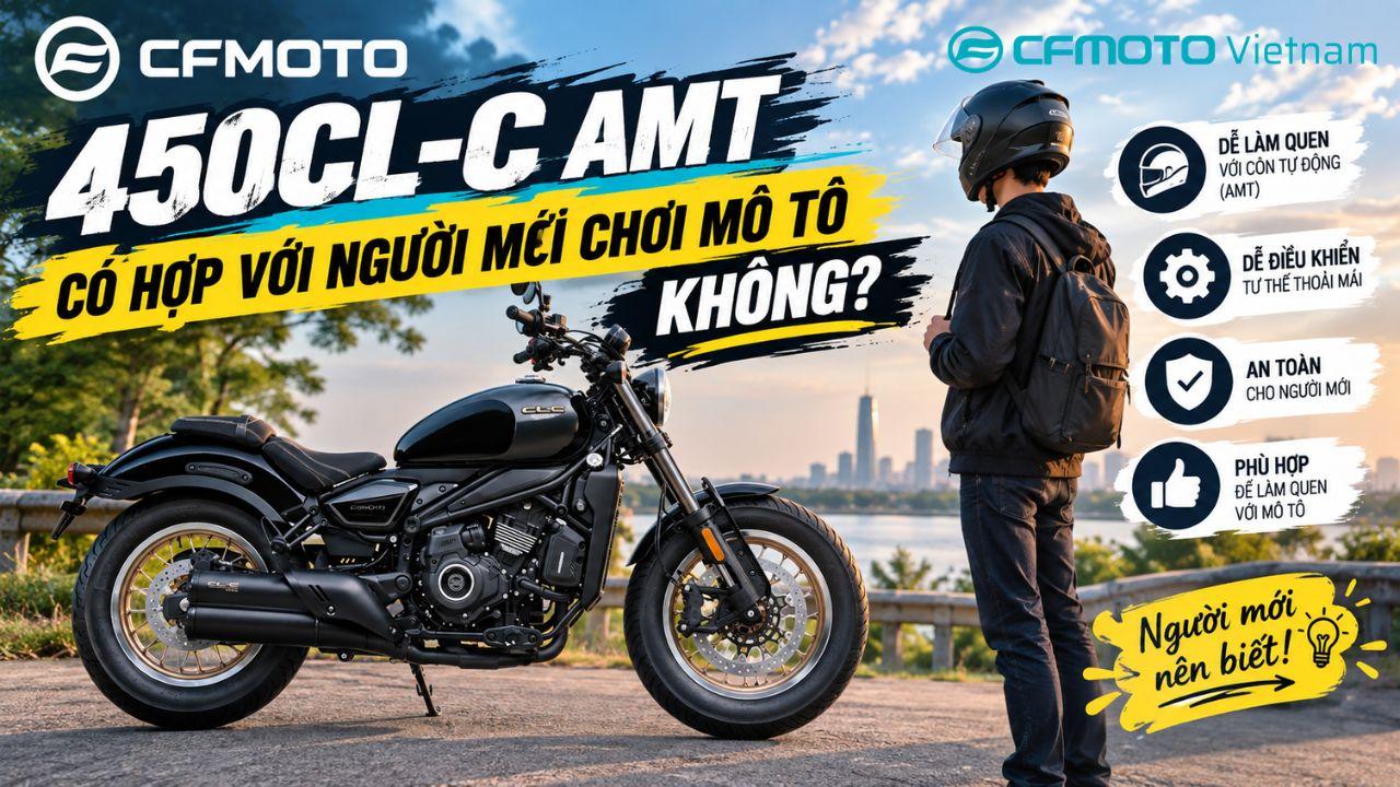 CFMOTO 450CL-C AMT có hợp với người mới chơi mô tô không?